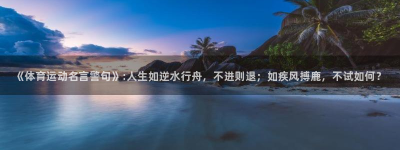 利记官网下载平台：《体育运动名言警句》:人生如逆水行