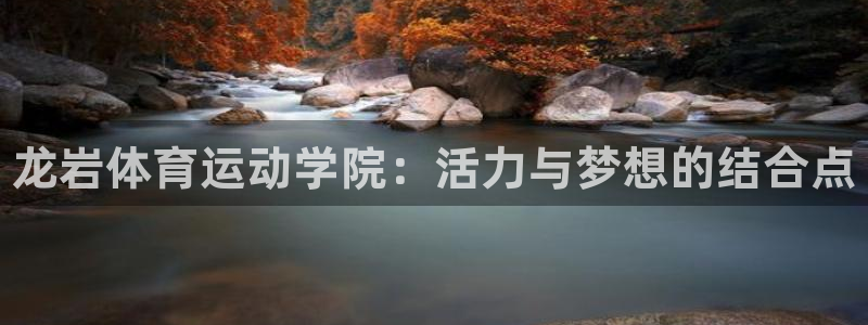 利记官网下载平台假的吗是真的吗吗：龙岩体育运动学院：