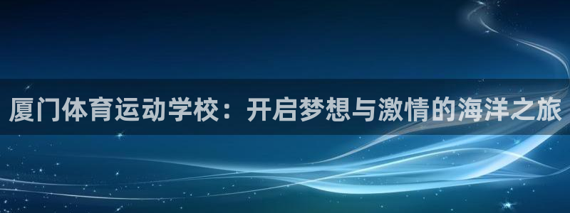 利记官网下载招商电话号码查询是多少：厦门体育运动学校