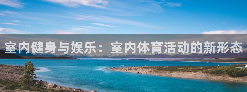 利记官网下载平台注册流程图：室内健身与娱乐：室内体育活动的新