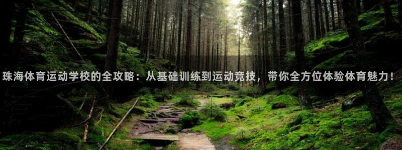 利记官方正版app集团官网首页：珠海体育运动学校的全攻略：从