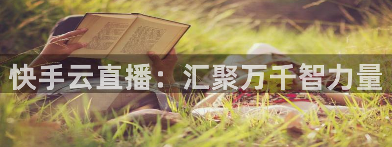 球神足球直播在线观看：快手云直播：汇聚万千智力量