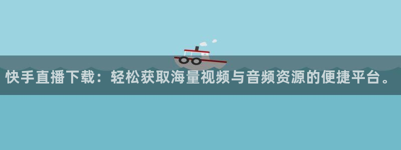 球神足球直播在线观看：快手直播下载：轻松获取海量视频与音频资源的便捷平台。